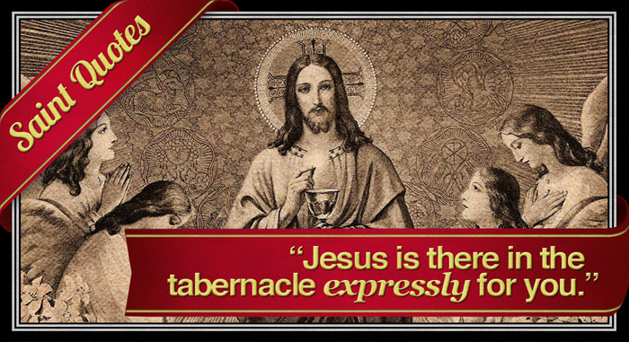 “Do you realize that Jesus is there in the tabernacle expressly for you 
